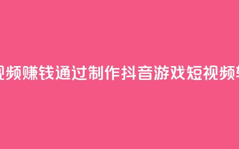 抖音做游戏短视频赚钱 - 通过制作抖音游戏短视频轻松盈利~  第1张