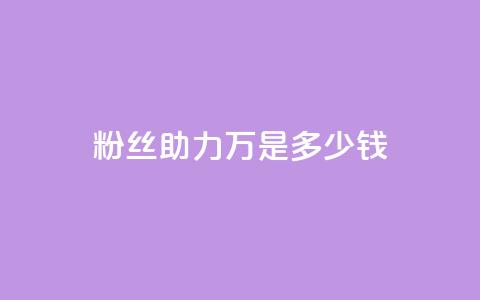 粉丝助力100万是多少钱 - 助力粉丝破百万需要多少钱~  第1张 粉丝助力100万是多少钱 - 助力粉丝破百万需要多少钱~  第1张