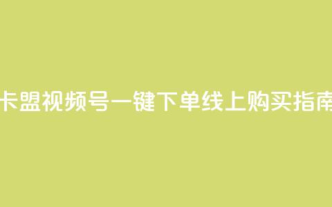 卡盟视频号一键下单线上购买指南 第1张 卡盟视频号一键下单线上购买指南 第1张