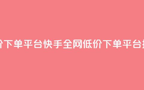 快手全网最低价下单平台 - 快手全网低价下单平台排名最低!  第1张 快手全网最低价下单平台 - 快手全网低价下单平台排名最低!  第1张