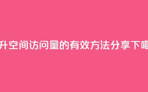 提升QQ空间访问量的有效方法分享 第1张 提升QQ空间访问量的有效方法分享 第1张