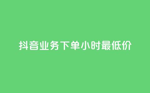 抖音业务下单24小时最低价,抖音秒赞自助 - 自助下单浏览量 qq带刷网卡盟  第1张