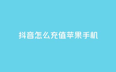 抖音怎么充值苹果手机 - 苹果手机如何在抖音中进行充值攻略!  第1张 抖音怎么充值苹果手机 - 苹果手机如何在抖音中进行充值攻略!  第1张