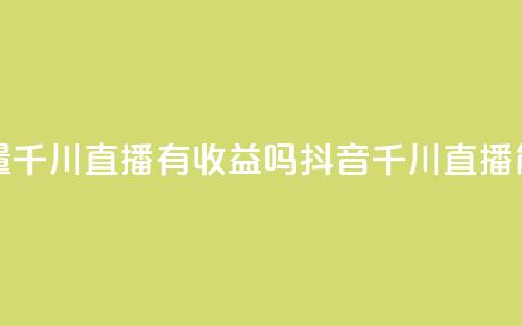 抖音巨量千川直播有收益吗(抖音千川直播能赚钱吗)  第1张