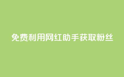 免费利用网红助手获取粉丝 - 最新教程  第1张 免费利用网红助手获取粉丝 - 最新教程  第1张