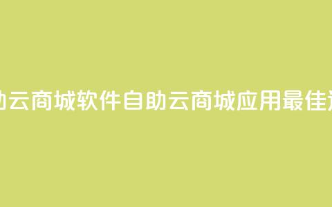 自助云商城app软件(自助云商城应用:最佳选择)  第1张 自助云商城app软件(自助云商城应用:最佳选择)  第1张