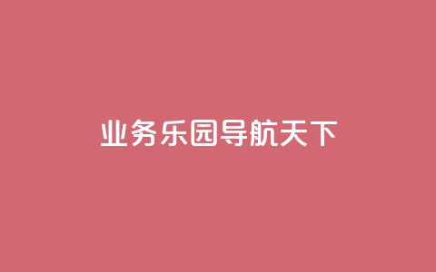 qq业务乐园导航天下 - 探索QQ业务乐园的精彩导航与无限可能!  第1张 qq业务乐园导航天下 - 探索QQ业务乐园的精彩导航与无限可能!  第1张