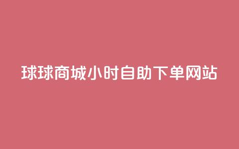 球球商城24小时自助下单网站,自助下单dy人气 - qq大会员好还是svip好 一元买500个赞  第1张