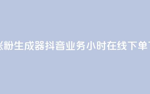 抖音涨粉生成器app - 抖音业务24小时在线下单  第1张