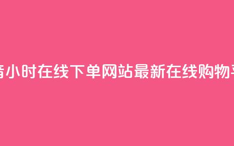 抖音24小时在线下单网站——最新在线购物平台  第1张 抖音24小时在线下单网站——最新在线购物平台  第1张