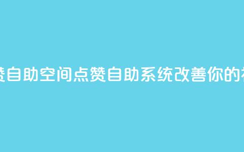 qq空间点赞自助(qq空间点赞自助系统改善你的社交影响)  第1张 qq空间点赞自助(qq空间点赞自助系统改善你的社交影响)  第1张