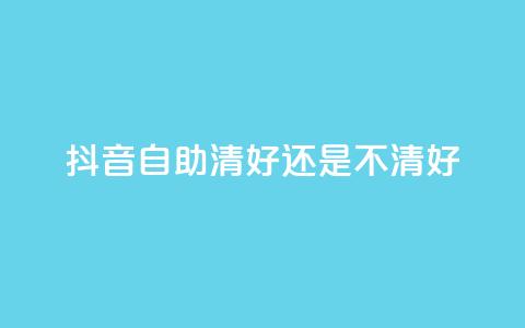 抖音自助清好还是不清好,快手播放量免费领500 - 抖音1元10抖币充值 抖音24小时在线下单网站  第1张 抖音自助清好还是不清好,快手播放量免费领500 - 抖音1元10抖币充值 抖音24小时在线下单网站  第1张