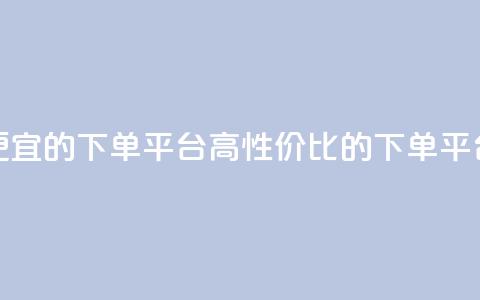 ks便宜的下单平台(高性价比的下单平台)  第1张 ks便宜的下单平台(高性价比的下单平台)  第1张