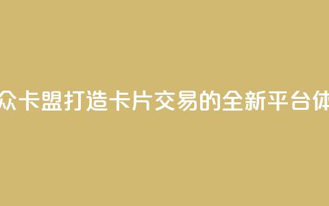 汇众卡盟:打造卡片交易的全新平台体验 第1张 汇众卡盟:打造卡片交易的全新平台体验 第1张