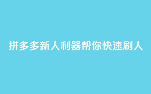 拼多多新人利器	，帮你快速刷人  第1张