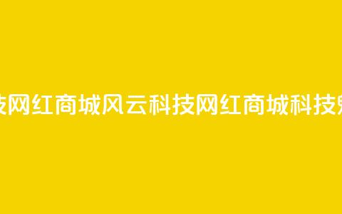 风云科技网红商城(风云科技网红商城科技魅力尽显)  第1张 风云科技网红商城(风云科技网红商城科技魅力尽显)  第1张