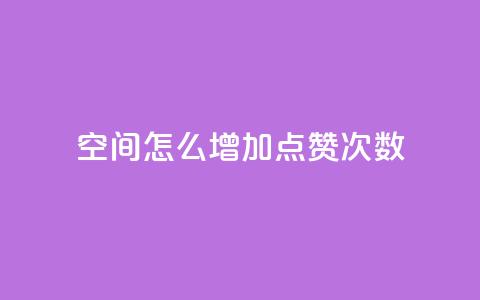 qq空间怎么增加点赞次数,Ks 低价双击 - QQ名赞购买入口 pdd刷助力软件  第1张