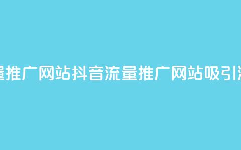 抖音流量推广网站(抖音流量推广网站:吸引流量利器)  第1张 抖音流量推广网站(抖音流量推广网站:吸引流量利器)  第1张