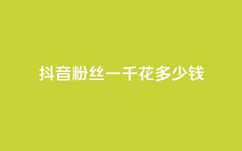 抖音粉丝一千花多少钱,彩虹发卡官网 - 黑科技引流工具快手 dy小号批发平台  第1张
