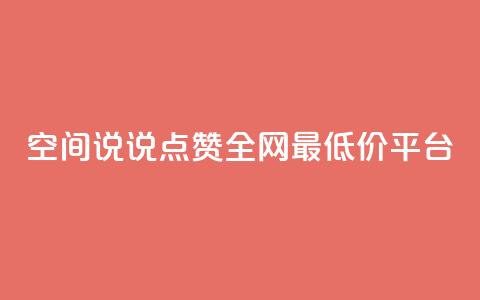 空间说说点赞全网最低价平台 - 全网最低价点赞平台，助您提升曝光，惊人价格！~  第1张