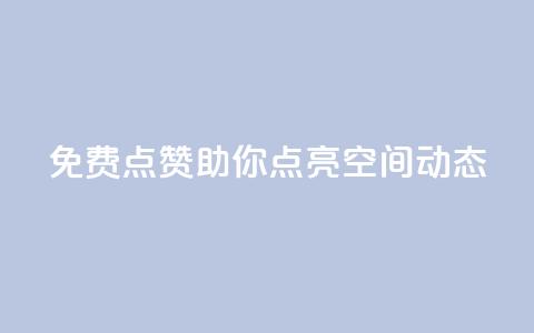免费点赞！助你点亮QQ空间动态  第1张