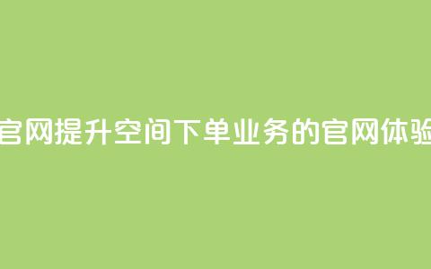 qq空间下单业务网站官网 - 提升QQ空间下单业务的官网体验与服务指南!  第1张 qq空间下单业务网站官网 - 提升QQ空间下单业务的官网体验与服务指南!  第1张