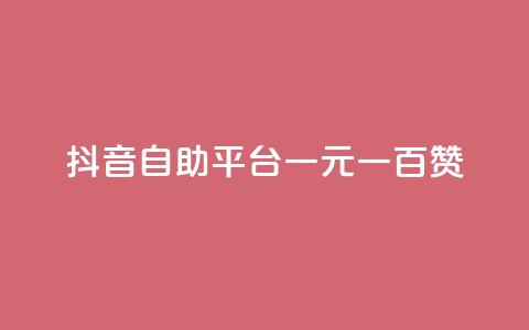 抖音自助平台一元一百赞,自助下单dy超低价 - 24小时播放量平台 卡盟低价自助下单秒到  第1张