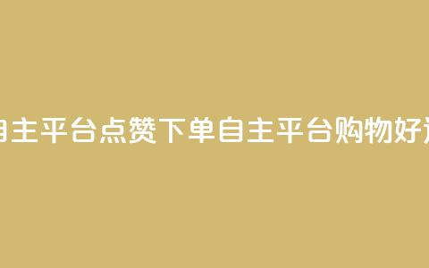 点赞下单自主平台 - 点赞下单自主平台:购物好选择!  第1张 点赞下单自主平台 - 点赞下单自主平台:购物好选择!  第1张