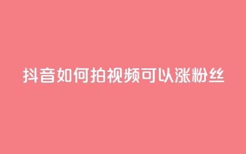 抖音如何拍视频可以涨粉丝 - 如何利用抖音拍摄让你的粉丝飙升的视频~  第1张