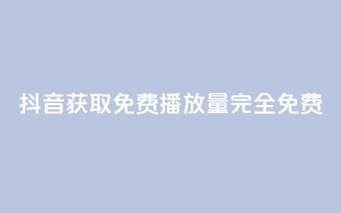 抖音获取免费播放量	，完全免费！  第1张