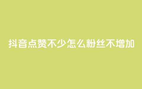 抖音点赞不少怎么粉丝不增加 - 抖音点赞多却粉丝不增的原因与解决方案!  第1张 抖音点赞不少怎么粉丝不增加 - 抖音点赞多却粉丝不增的原因与解决方案!  第1张