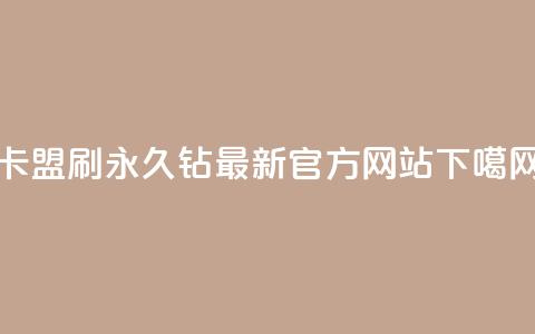 卡盟刷永久钻最新官方网站  第1张 卡盟刷永久钻最新官方网站  第1张