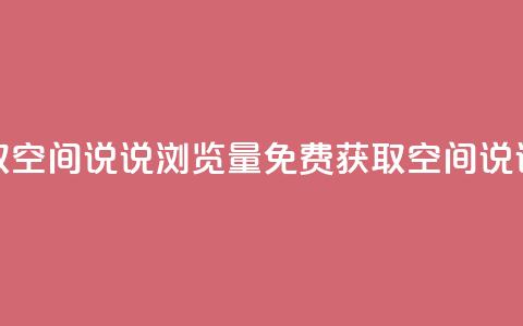 免费领取qq空间说说浏览量(免费获取QQ空间说说浏览量) 第1张 免费领取qq空间说说浏览量(免费获取QQ空间说说浏览量) 第1张