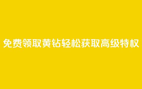 免费领取QQ黄钻:轻松获取高级特权  第1张 免费领取QQ黄钻:轻松获取高级特权  第1张