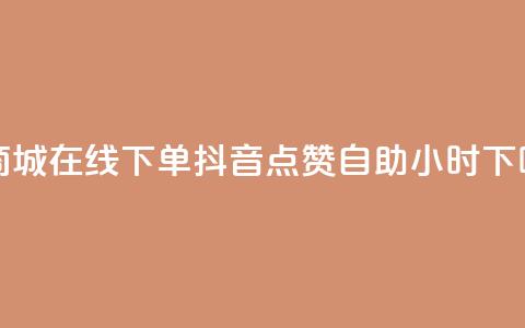 云商城-在线下单 - 抖音点赞自助24小时  第1张