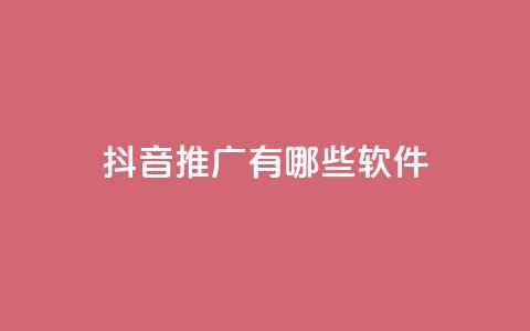 抖音推广有哪些软件 - 抖音推广 10款热门软件详细解析~  第1张 抖音推广有哪些软件 - 抖音推广 10款热门软件详细解析~  第1张