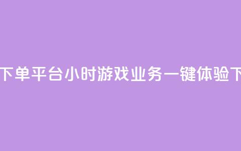 自助下单平台24小时游戏业务	，一键体验  第1张