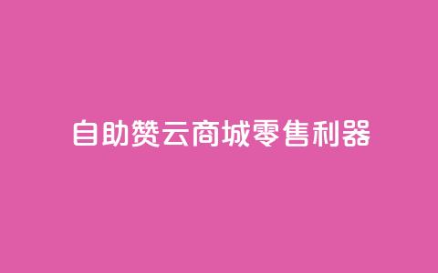 自助赞云商城——零售利器 第1张 自助赞云商城——零售利器 第1张