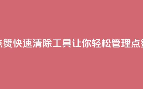 抖音点赞快速清除工具，让你轻松管理点赞记录  第1张