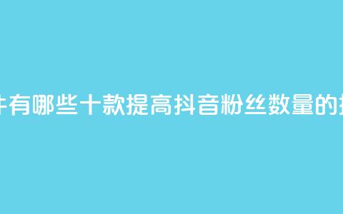 抖音增粉的软件有哪些 - 十款提高抖音粉丝数量的推广工具~ 第1张 抖音增粉的软件有哪些 - 十款提高抖音粉丝数量的推广工具~ 第1张