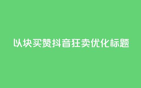 以1000块买赞 抖音狂卖SEO优化标题  第1张 以1000块买赞 抖音狂卖SEO优化标题  第1张