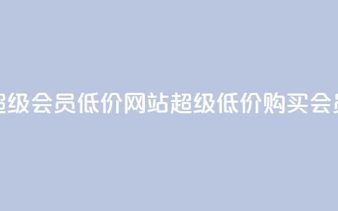 qq超级会员低价网站(超级低价购买QQ会员) 第1张 qq超级会员低价网站(超级低价购买QQ会员) 第1张