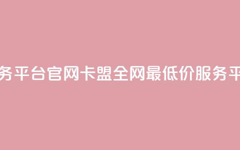 卡盟全网最低价业务平台官网(卡盟全网最低价服务平台官方网站)  第1张