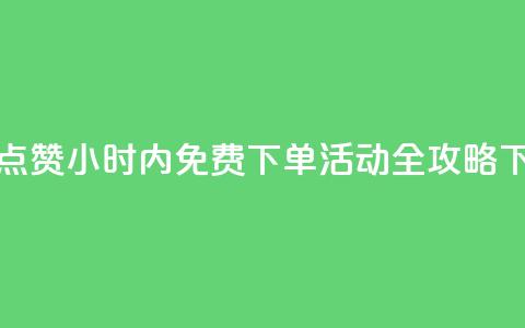抖音点赞24小时内免费下单活动全攻略  第1张 抖音点赞24小时内免费下单活动全攻略  第1张