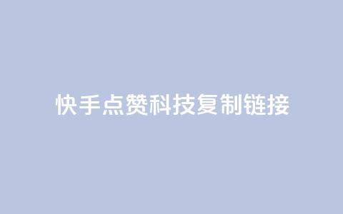 快手点赞科技复制链接 - 快手点赞技术再升级 全新链接分享体验!  第1张 快手点赞科技复制链接 - 快手点赞技术再升级 全新链接分享体验!  第1张