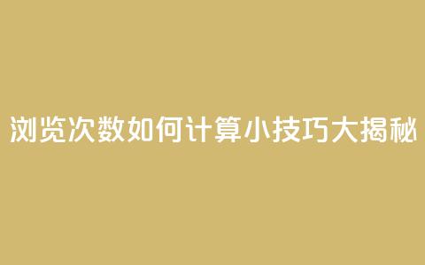 浏览次数如何计算?SEO小技巧大揭秘 第1张 浏览次数如何计算?SEO小技巧大揭秘 第1张