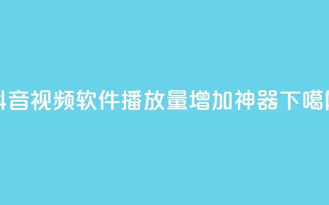 抖音视频软件:10K播放量增加神器  第1张 抖音视频软件:10K播放量增加神器  第1张