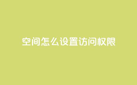 qq空间怎么设置访问权限,快手赞业务24小时下单平台 - 快手24小时100赞免费下单 cf科技卡盟平台  第1张 qq空间怎么设置访问权限,快手赞业务24小时下单平台 - 快手24小时100赞免费下单 cf科技卡盟平台  第1张