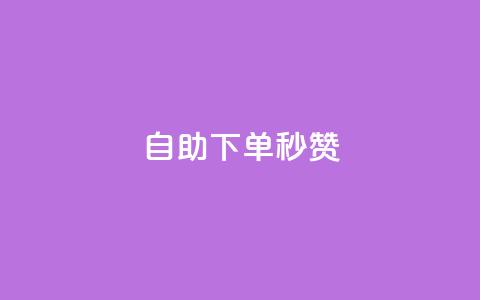 自助下单秒赞 - 快速自助下单享受瞬间点赞服务~  第1张