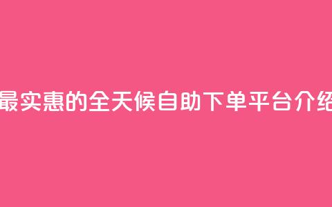 最实惠的QQ全天候自助下单平台介绍  第1张 最实惠的QQ全天候自助下单平台介绍  第1张